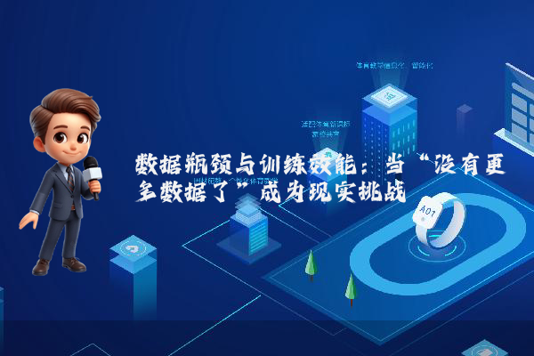 数据瓶颈与训练效能：当“没有更多数据了”成为现实挑战