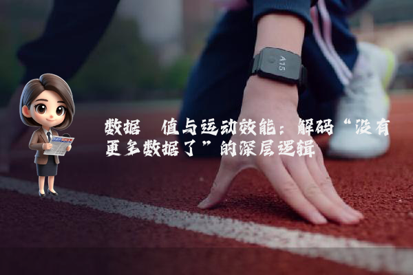 数据阈值与运动效能：解码“没有更多数据了”的深层逻辑