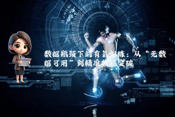 数据瓶颈下的有氧训练：从“无数据可用”到精准效能突破