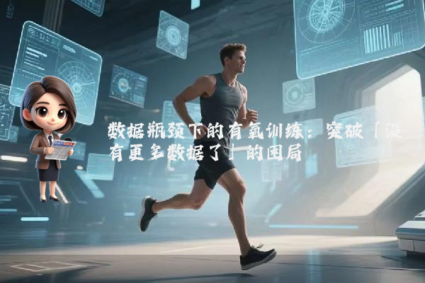 数据瓶颈下的有氧训练：突破「没有更多数据了」的困局