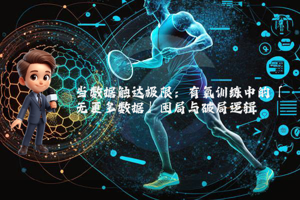 当数据触达极限：有氧训练中的「无更多数据」困局与破局逻辑