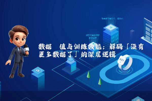 数据阈值与训练效能：解码「没有更多数据了」的深层逻辑