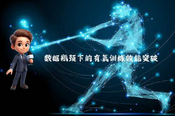 数据瓶颈下的有氧训练效能突破