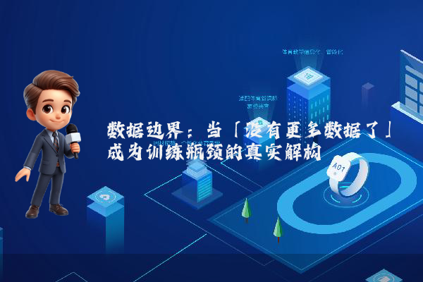 数据边界：当「没有更多数据了」成为训练瓶颈的真实解构