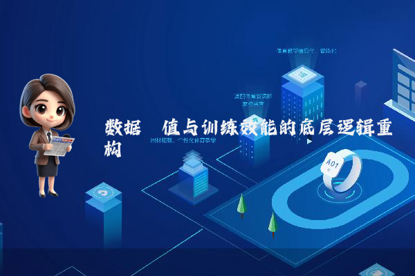 数据阈值与训练效能的底层逻辑重构