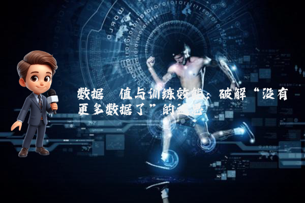 数据阈值与训练效能:破解“没有更多数据了”的迷思