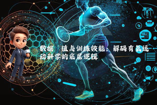 数据阈值与训练效能：解码有氧运动科学的底层逻辑
